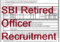 SBI Bank Retired Officer Recruitment