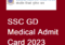 SSC GD Medical Admit Card